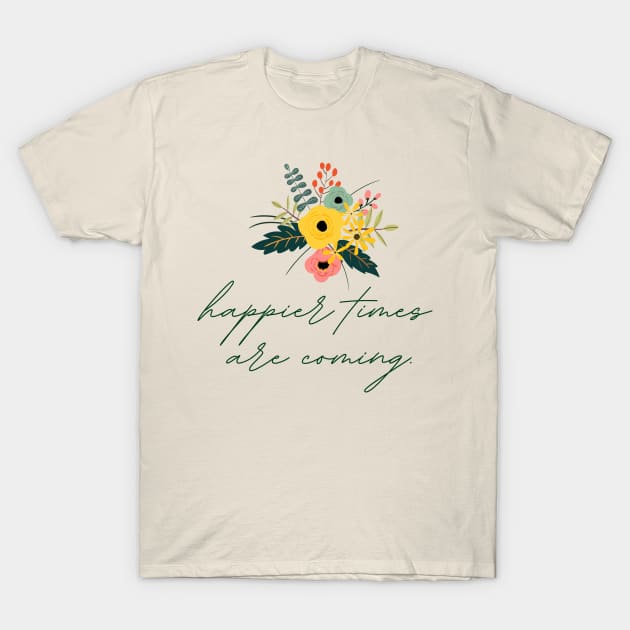 Happier Times Are Coming | Flowers Bouquet T-Shirt by casualism